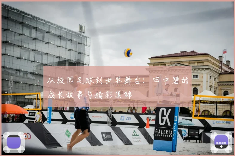 从校园足球到世界舞台：田中碧的成长故事与精彩集锦