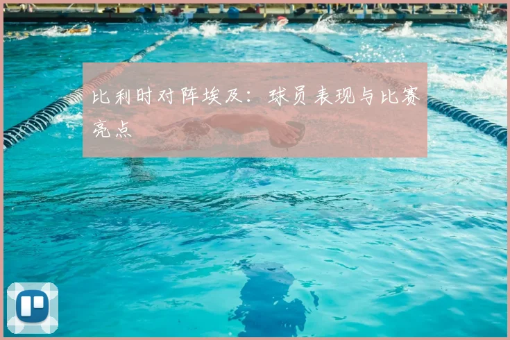 比利时对阵埃及：球员表现与比赛亮点